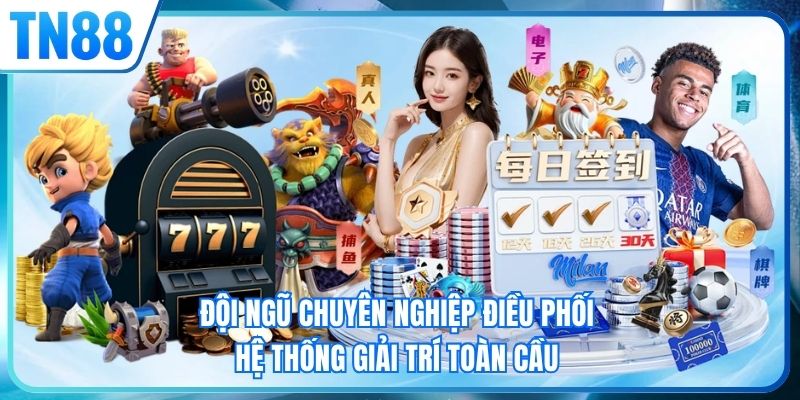 Đội ngũ chuyên nghiệp điều phối hệ thống giải trí toàn cầu